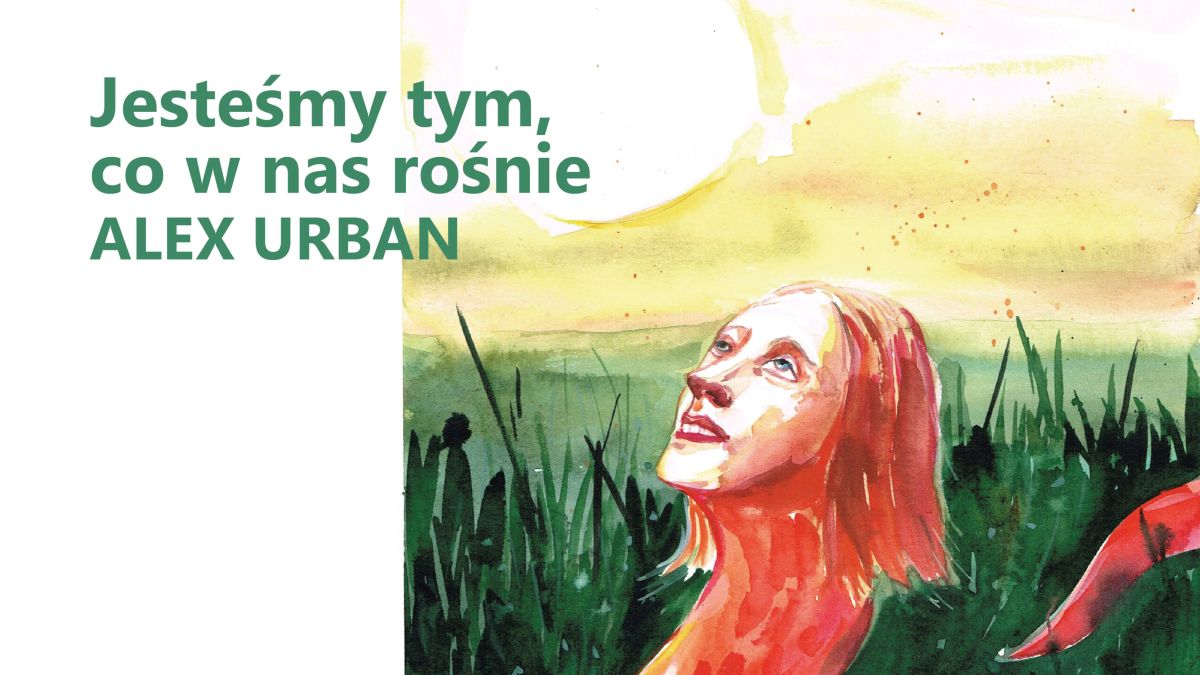 Jesteśmy tym, co w nas rośnie. Alex Urban